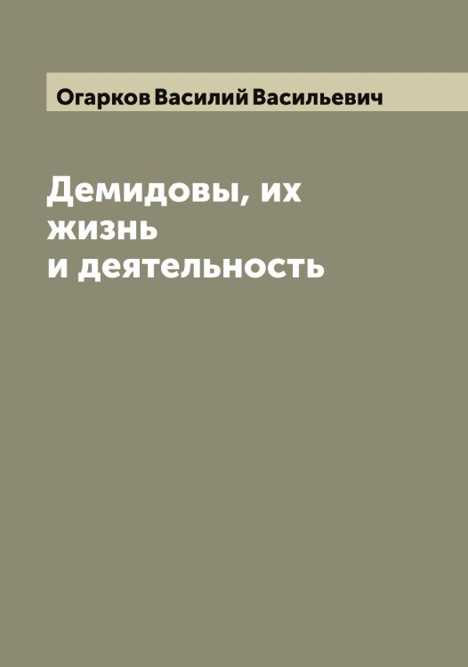 Обложка книги «Демидовы, их жизнь и деятельность» — Огарков Василий Васильевич, ISBN 9785521260331