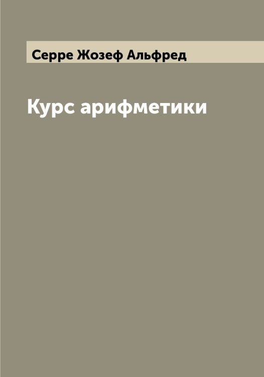Обложка книги «Курс арифметики» — Серре Жозеф Альфред, ISBN 9785519733823