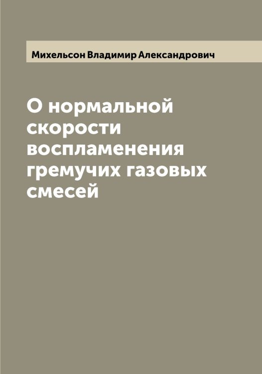 Обложка книги «О нормальной скорости воспламенения гремучих газовых смесей» — Михельсон Владимир Александрович, ISBN 9785519970501