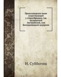 Происхождение ныне существующей у старообрядцев, так называемой Австрийской, или Белокриницкой иерархии