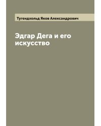 Эдгар Дега и его искусство