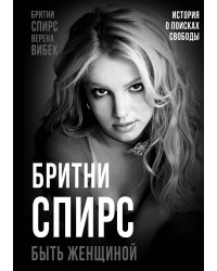 Бритни Спирс. Быть женщиной