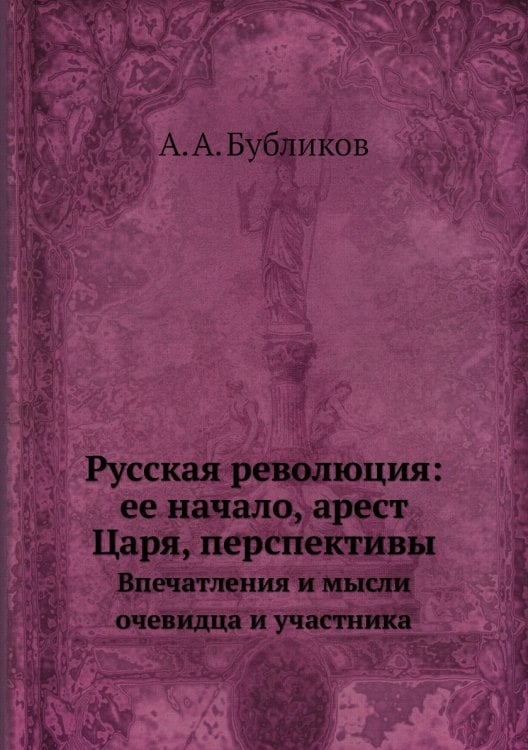 Русская революция: ее начало, арест Царя, перспективы
