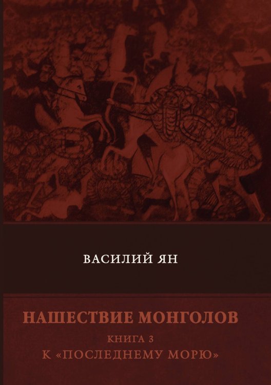 Обложка книги «Нашествие монголов. К «Последнему морю»» — В. Ян, ISBN 9785521748907