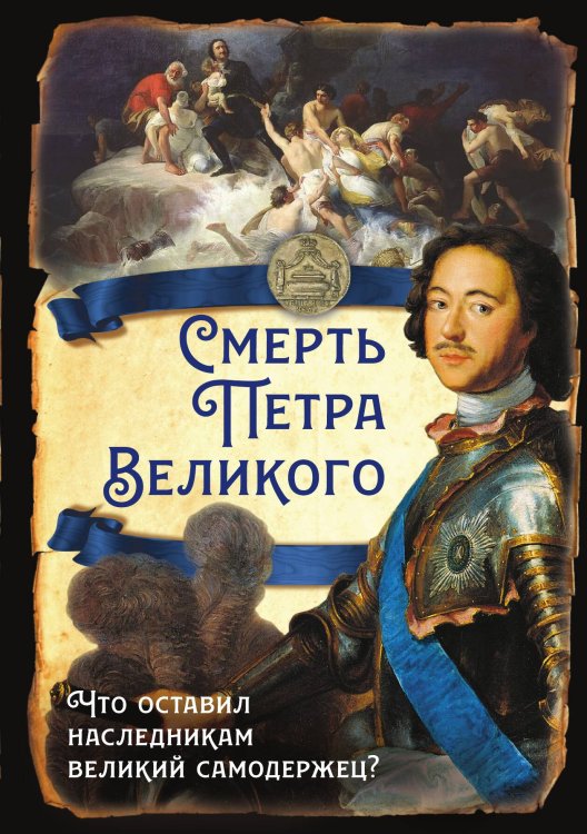 Обложка книги «Смерть Петра Великого. Что оставил наследникам великий самодержец?» — Алдонин Сергей Александрович, ISBN 9785002228195