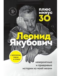 Плюс минус 30: невероятные и правдивые истории из моей жизни. Биография Леонида Якубовича