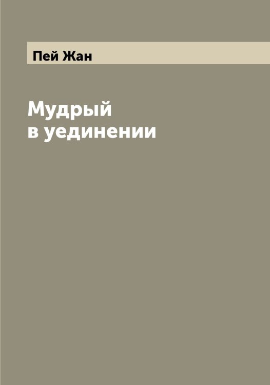 Обложка книги «Мудрый в уединении» — Пей Жан, ISBN 9785521274376