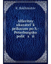 Alfavitnyĭ ukazatelʹ k prikazam po S.-Peterburgskoĭ polit   s   īi