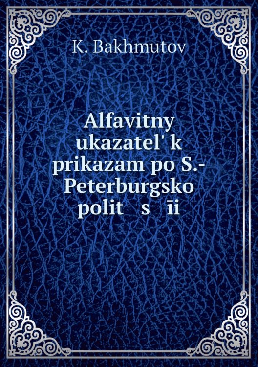 Alfavitnyĭ ukazatelʹ k prikazam po S.-Peterburgskoĭ polit   s   īi