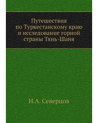 Путешествия по Туркестанскому краю и исследование горной страны Тянь-Шаня