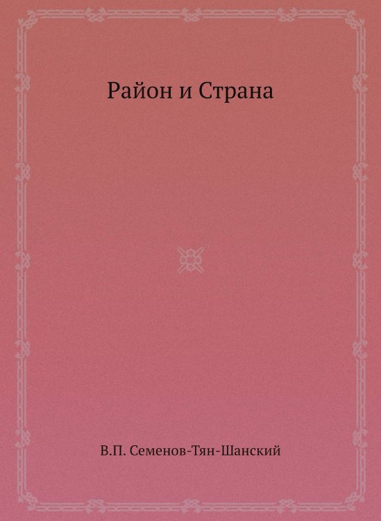Обложка книги «Район и Страна» — В.П. Семенов-Тян-Шанский, ISBN 9785458717526