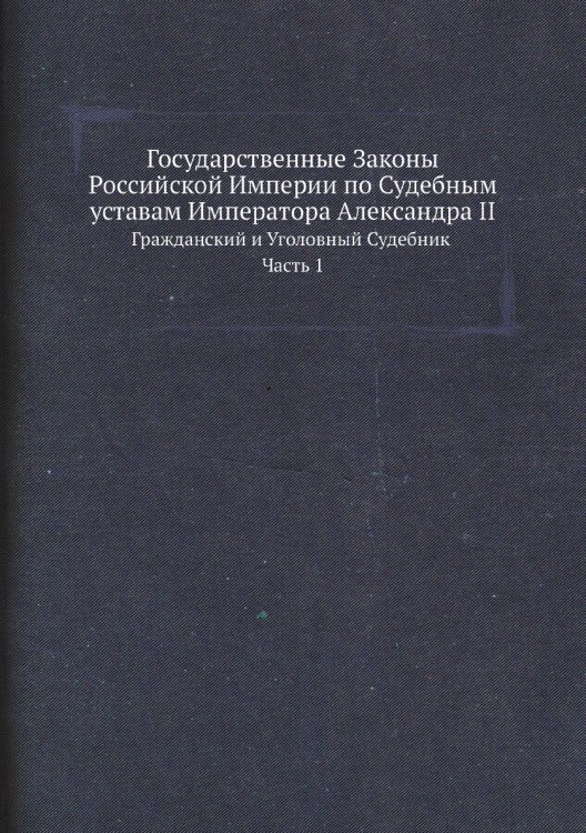 Государственные Законы Российской Империи по Судебным уставам Императора Александра II