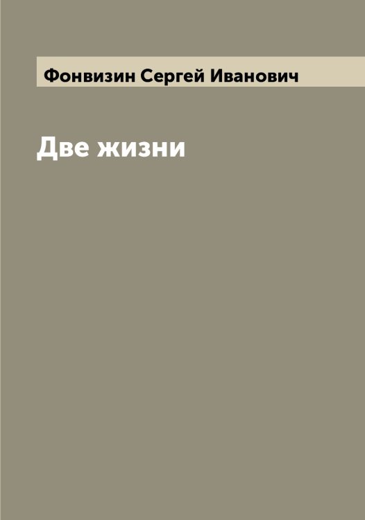 Две жизни Обложка книги «Две жизни» — Фонвизин Сергей Иванович, ISBN 9785521285358
