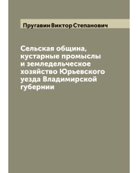 Сельская община, кустарные промыслы и земледельческое хозяйство Юрьевского уезда Владимирской губернии