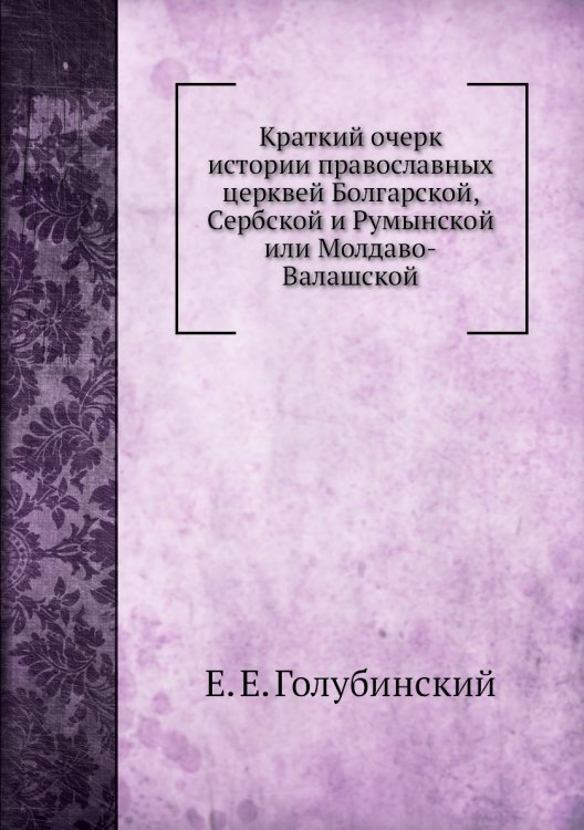 Краткий очерк истории православных церквей Болгарской, Сербской и Румынской или Молдаво-Валашской