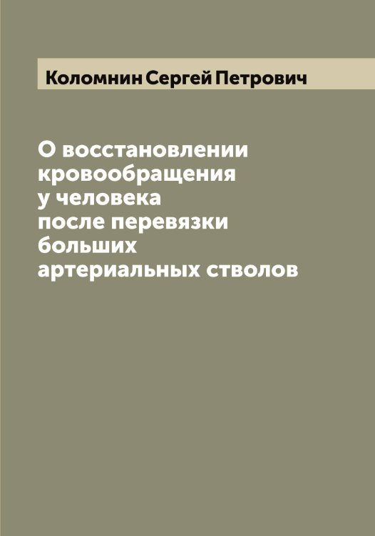 Обложка книги «О восстановлении кровообращения у человека после перевязки больших артериальных стволов» — Коломнин Сергей Петрович, ISBN 9785519898997
