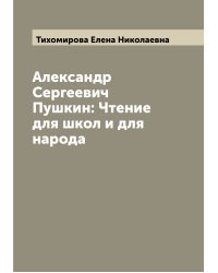 Александр Сергеевич Пушкин: Чтение для школ и для народа