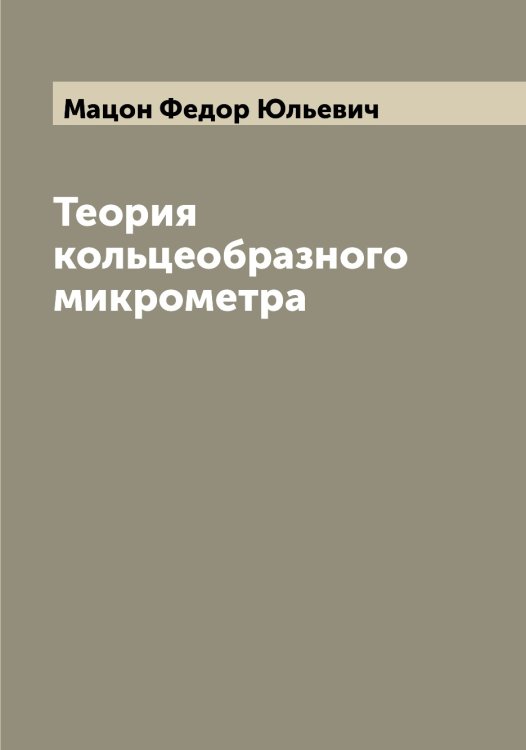 Обложка книги «Теория кольцеобразного микрометра» — Мацон Федор Юльевич, ISBN 9785519957847