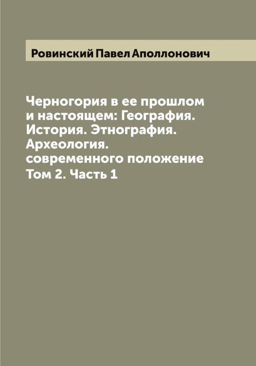Обложка книги «Черногория в ее прошлом и настоящем: География. История. Этнография. Археология. современного положение» — Ровинский Павел Аполлонович, ISBN 9785519808613