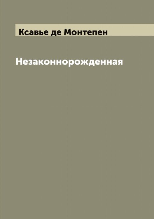 Обложка книги «Незаконнорожденная» — Ксавье де Монтепен, ISBN 9785519973069