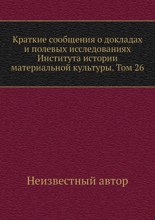 Краткие сообщения о докладах и полевых исследованиях Института истории материальной культуры. Том 26