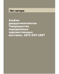 Альбом двадцатипятилетия Товарищества передвижных художественных выставок, 1872-XXV-1897