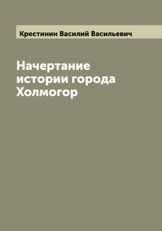 Обложка книги «Начертание истории города Холмогор» — Крестинин Василий Васильевич, ISBN 9785519910590