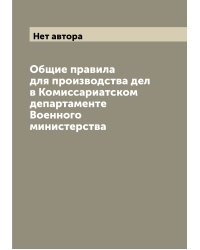 Общие правила для производства дел в Комиссариатском департаменте Военного министерства