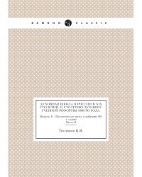 Духовная школа в России в XIX столетии. К столетию духовно-учебной реформы 1808-го года. Выпуск II. (Протасовская эпоха и реформы 60-х годов). Часть II. Титлинов Б.В. Вильна, 1909