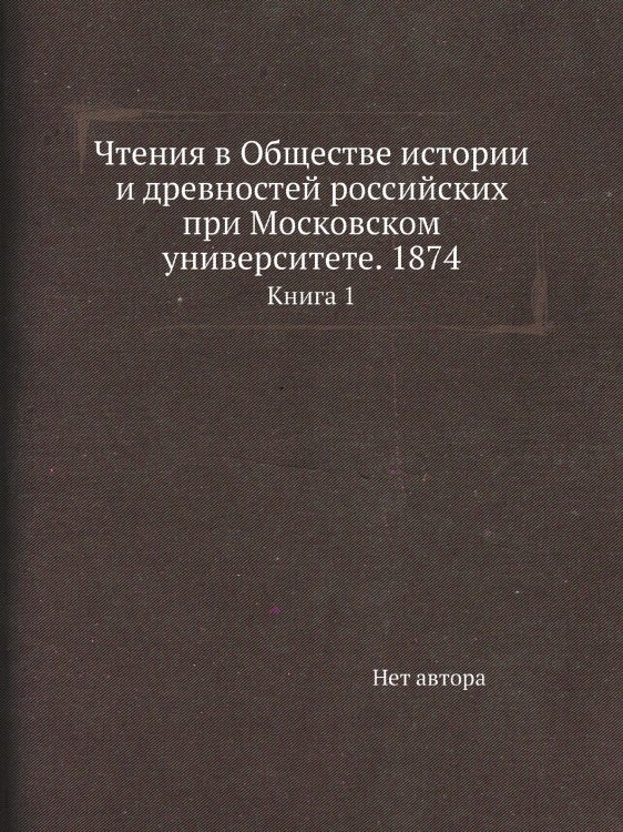 Чтения в Обществе истории и древностей российских при Московском университете. 1874