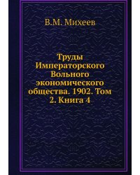 Труды Императорского Вольного экономического общества. 1902. Том 2. Книга 4