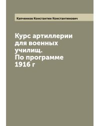 Курс артиллерии для военных училищ. По программе 1916 г