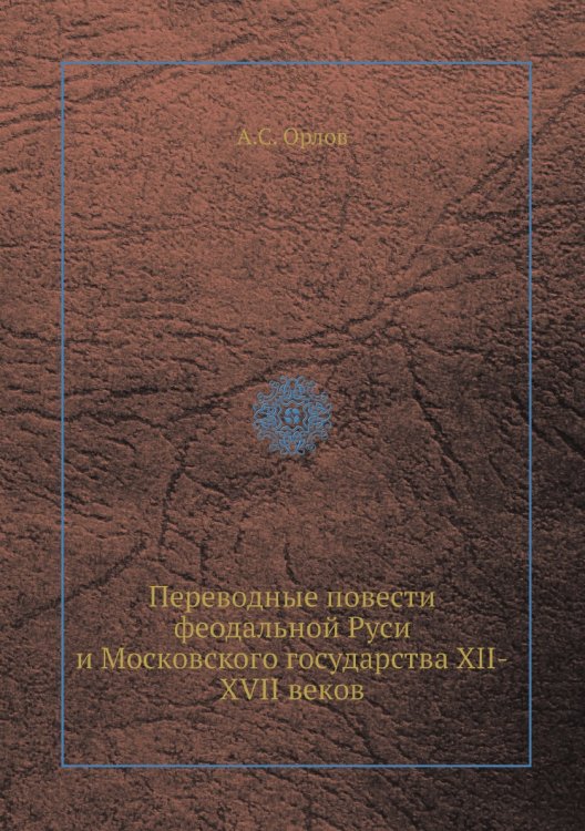 Переводные повести феодальной Руси и Московского государства XII-XVII веков