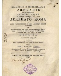 Подлинное и обстоятельное описание строеннаго в Санктпетербурге в генваре месяце 1749 года Ледянаго дома и всех находившихся в нем домовых вещей и уборов