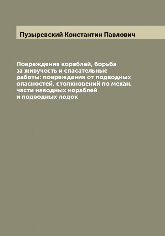 Повреждения кораблей, борьба за живучесть и спасательные работы: повреждения от подводных опасностей, столкновений по механ. части наводных кораблей и подводных лодок Обложка книги «Повреждения кораблей, борьба за живучесть и спасательные работы: повреждения от подводных опасностей, столкновений по механ. части наводных кораблей и подводных лодок» — Пузыревский Константин Павлович, ISBN 9785519798532
