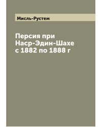 Персия при Наср-Эдин-Шахе с 1882 по 1888 г