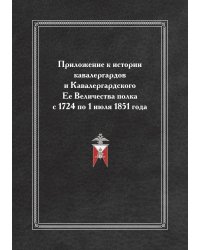Приложение к истории кавалергардов и Кавалергардского Ее Величества полка с 1724 по 1 июля 1851 года