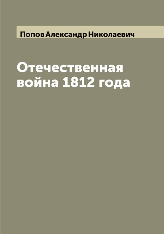Обложка книги «Отечественная война 1812 года» — Попов Александр Николаевич, ISBN 9785519790376