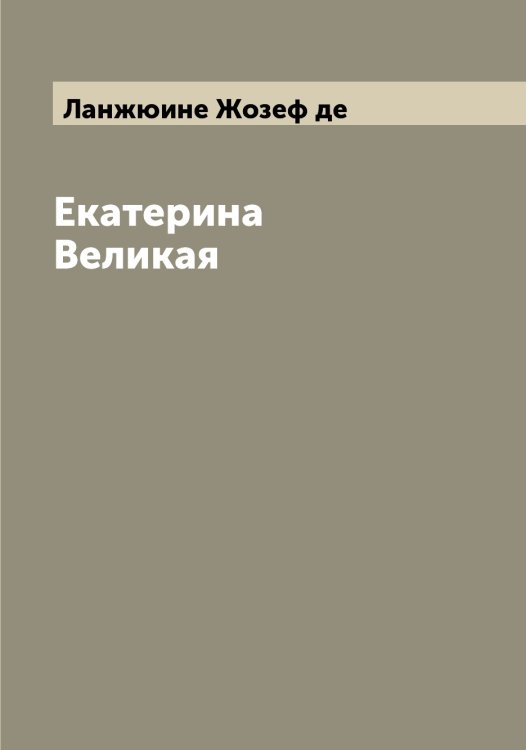 Обложка книги «Екатерина Великая» — Ланжюине Жозеф де, ISBN 9785519924399