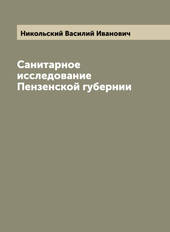 Обложка книги «Санитарное исследование Пензенской губернии» — Никольский Василий Иванович, ISBN 9785519997904