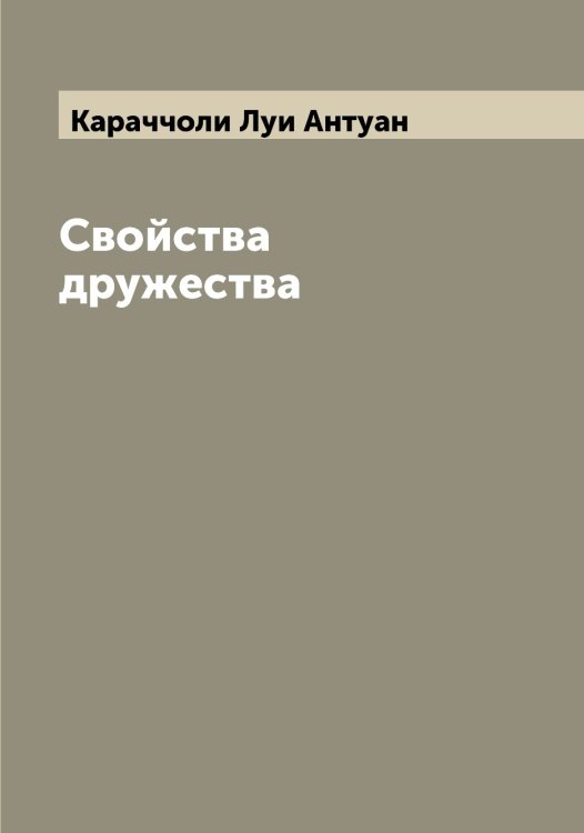 Обложка книги «Свойства дружества» — Караччоли Луи Антуан, ISBN 9785519883573
