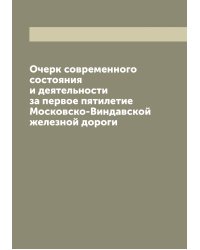 Очерк современного состояния и деятельности за первое пятилетие Московско-Виндавской железной дороги