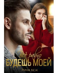 Всё равно будешь моей
