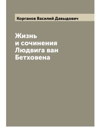 Жизнь и сочинения Людвига ван Бетховена