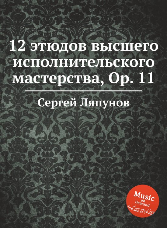 Обложка книги «12 этюдов высшего исполнительского мастерства, Ор. 11» — Сергей Ляпунов, ISBN 9785884750609