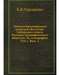 Записки Красноярского подотдела Восточно-Сибирского отдела Русского географичесеого общества. По этнографии. Том 1. Вып. 2.