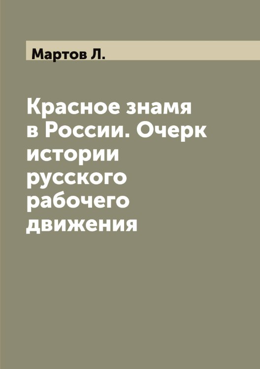 Обложка книги «Красное знамя в России. Очерк истории русского рабочего движения» — Мартов Л., ISBN 9785519955881
