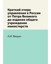 Краткий очерк управления в России от Петра Великого до издания общего учреждения министерств