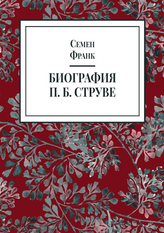 Обложка книги «Биография П. Б. Струве» — Франк С. Л., ISBN 9785524018144