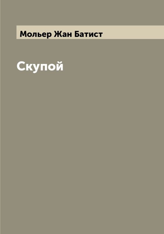 Обложка книги «Скупой» — Мольер Жан Батист, ISBN 9785519972673